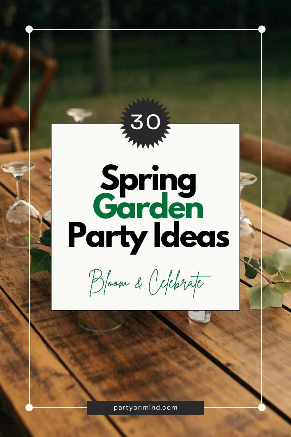 30 Bloom & Celebrate Spring Garden Party Ideas